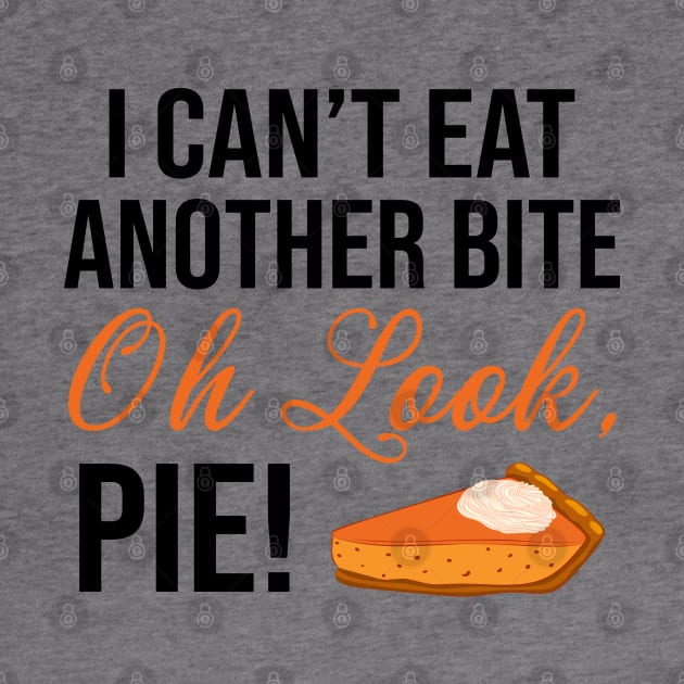 I Can't Eat Another Bite Oh Look Pie Funny Thanksgiving by DragonTees